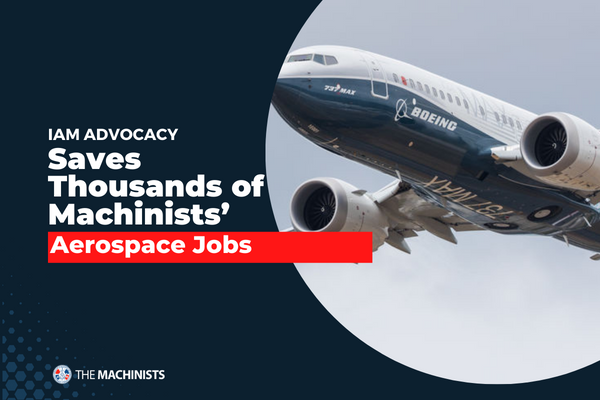 IAM Advocacy Saves Thousands of Machinists’ Aerospace Jobs